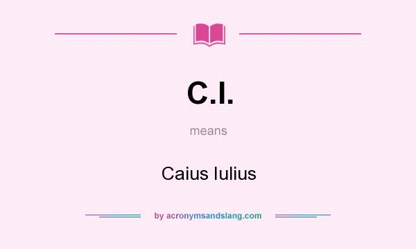 What does C.I. mean? It stands for Caius Iulius