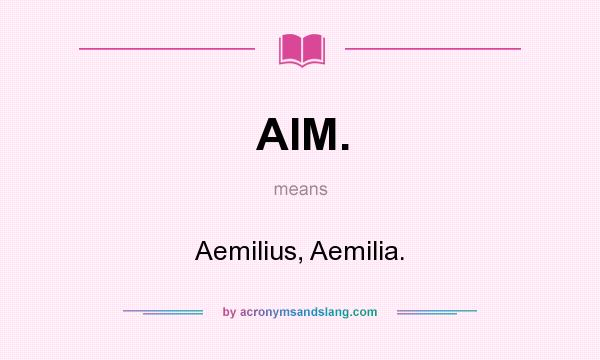 What does AIM. mean? It stands for Aemilius, Aemilia.