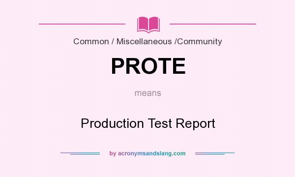 What does PROTE mean? It stands for Production Test Report