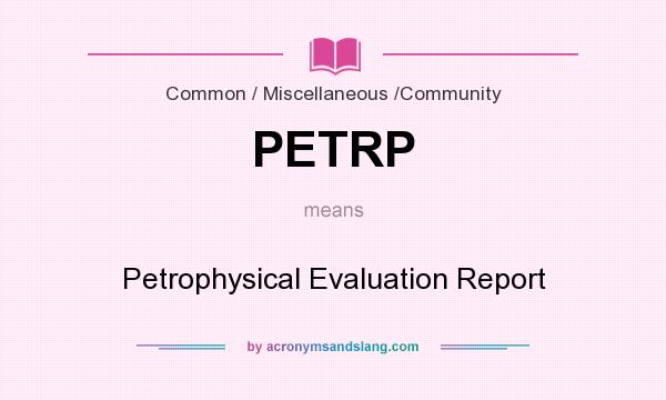 What does PETRP mean? It stands for Petrophysical Evaluation Report