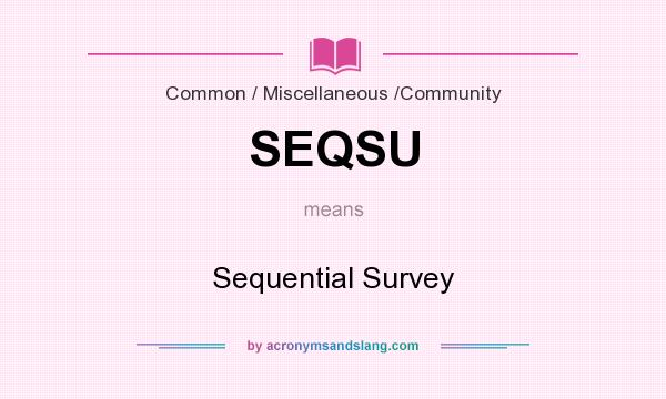 What does SEQSU mean? It stands for Sequential Survey
