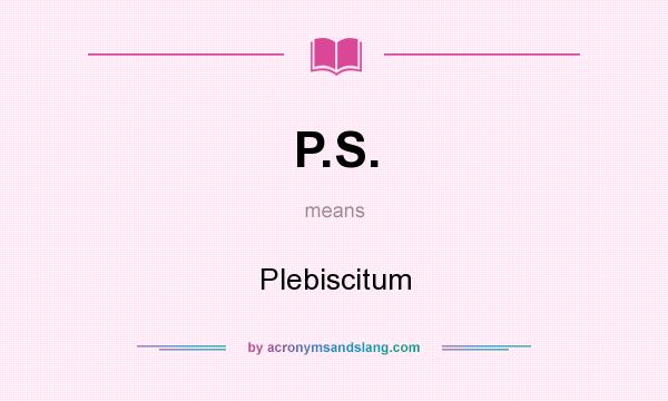 What does P.S. mean? It stands for Plebiscitum