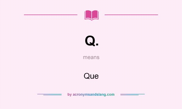 What does Q. mean? It stands for Que