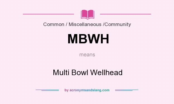 What does MBWH mean? It stands for Multi Bowl Wellhead