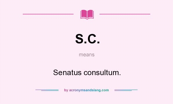 What does S.C. mean? It stands for Senatus consultum.