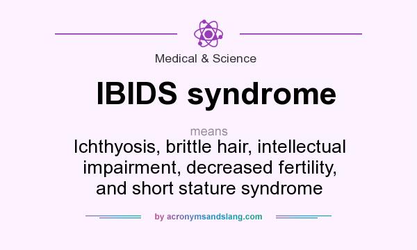 What does IBIDS syndrome mean? It stands for Ichthyosis, brittle hair, intellectual impairment, decreased fertility, and short stature syndrome