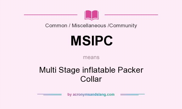 What does MSIPC mean? It stands for Multi Stage inflatable Packer Collar