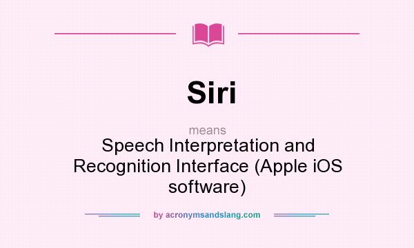 What does Siri mean? It stands for Speech Interpretation and Recognition Interface (Apple iOS software)