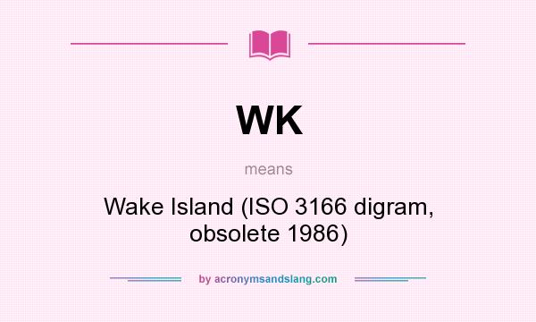 What does WK mean? It stands for Wake Island (ISO 3166 digram, obsolete 1986)