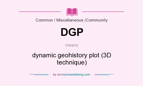 What does DGP mean? It stands for dynamic geohistory plot (3D technique)