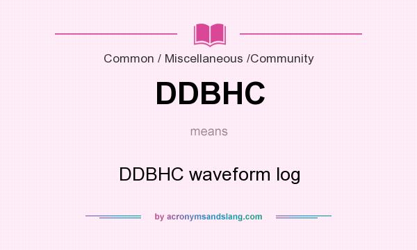 What does DDBHC mean? It stands for DDBHC waveform log