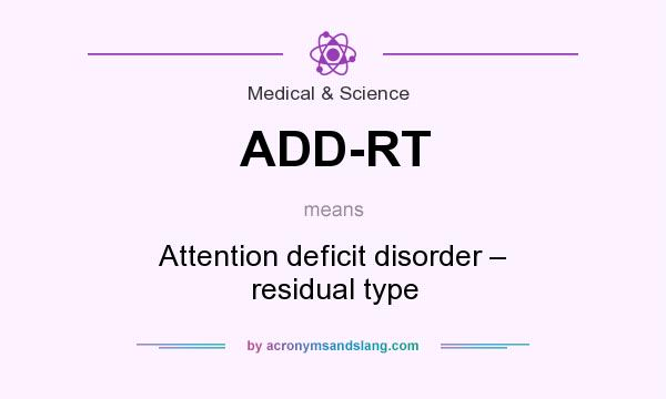 What does ADD-RT mean? It stands for Attention deficit disorder – residual type