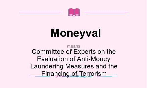 What does Moneyval mean? It stands for Committee of Experts on the Evaluation of Anti-Money Laundering Measures and the Financing of Terrorism