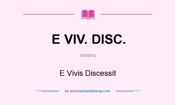 What does E VIV. DISC. mean? It stands for E Vivis Discessit