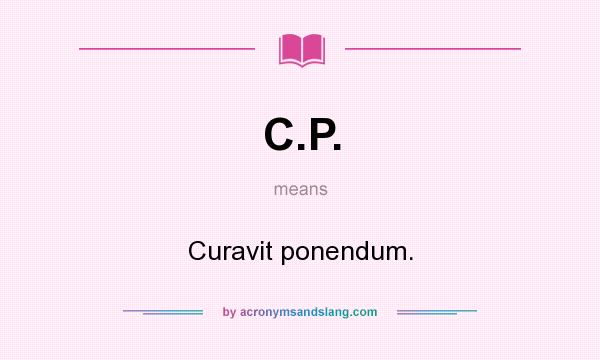 What does C.P. mean? It stands for Curavit ponendum.