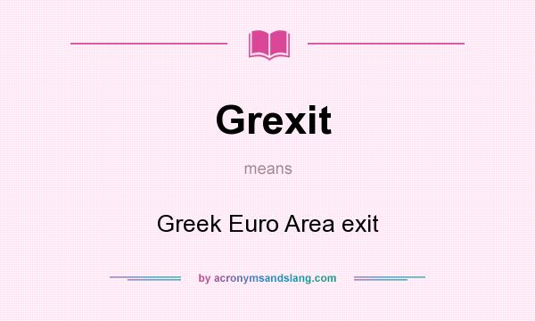 What does Grexit mean? It stands for Greek Euro Area exit