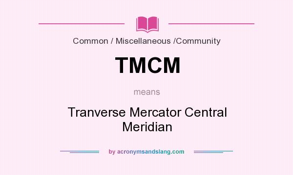 What does TMCM mean? It stands for Tranverse Mercator Central Meridian