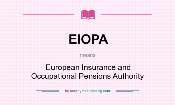 What does EIOPA mean? It stands for European Insurance and Occupational Pensions Authority