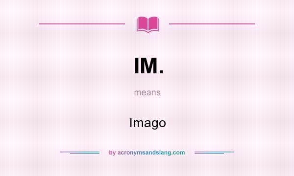What does IM. mean? It stands for Imago