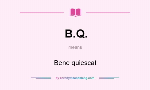 What does B.Q. mean? It stands for Bene quiescat