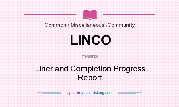 What does LINCO mean? It stands for Liner and Completion Progress Report
