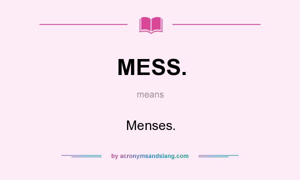 What does MESS. mean? It stands for Menses.