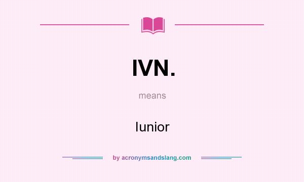 What does IVN. mean? It stands for Iunior