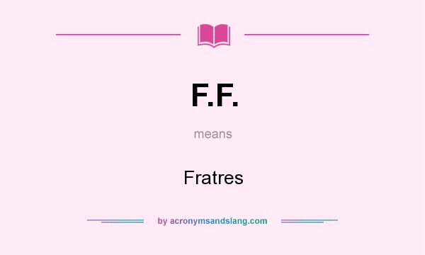 What does F.F. mean? It stands for Fratres