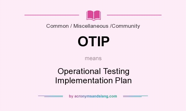 What does OTIP mean? It stands for Operational Testing Implementation Plan