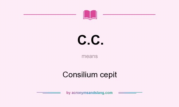 What does C.C. mean? It stands for Consilium cepit