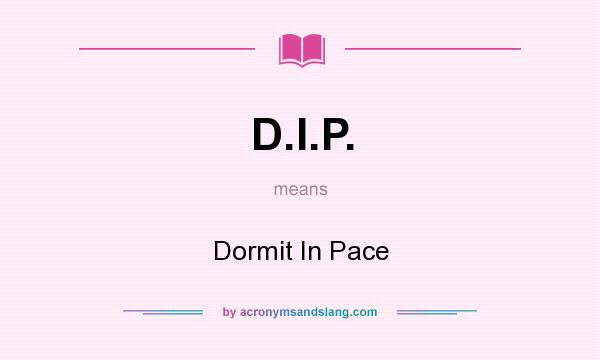 What does D.I.P. mean? It stands for Dormit In Pace