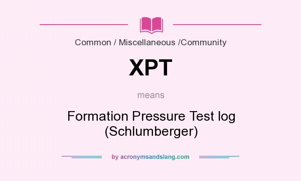 What does XPT mean? It stands for Formation Pressure Test log (Schlumberger)
