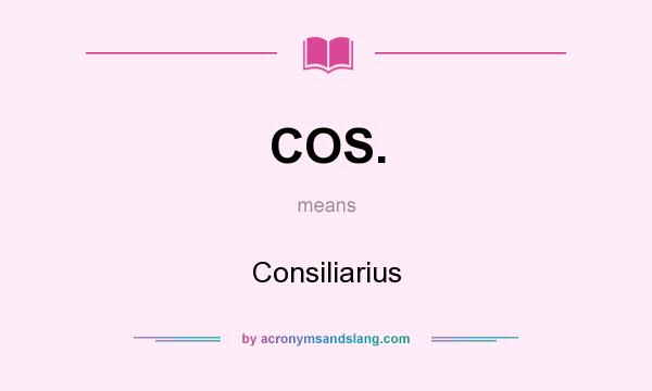 What does COS. mean? It stands for Consiliarius