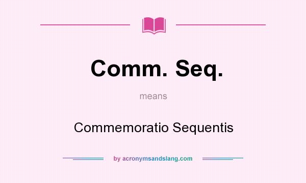 What does Comm. Seq. mean? It stands for Commemoratio Sequentis
