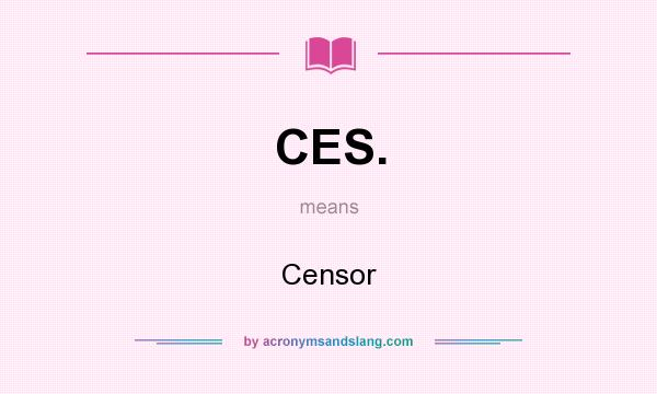 What does CES. mean? It stands for Censor