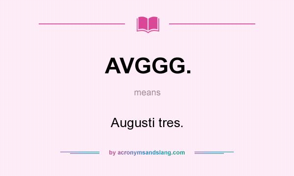 What does AVGGG. mean? It stands for Augusti tres.