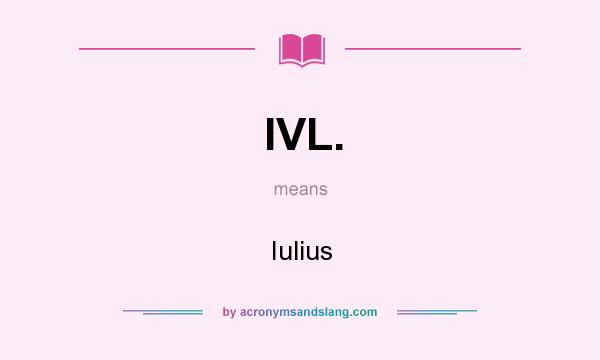 What does IVL. mean? It stands for Iulius