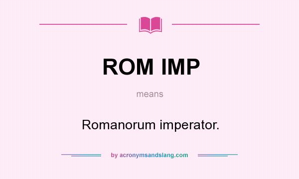 What does ROM IMP mean? It stands for Romanorum imperator.