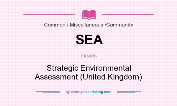 What does SEA mean? It stands for Strategic Environmental Assessment (United Kingdom)