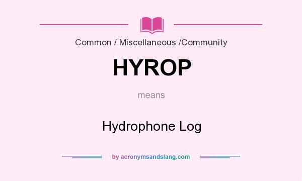 What does HYROP mean? It stands for Hydrophone Log
