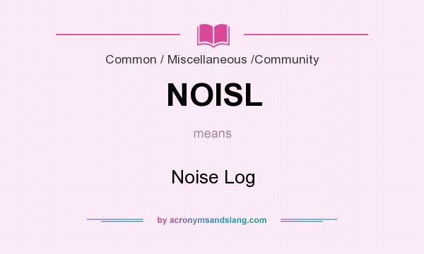 What does NOISL mean? It stands for Noise Log