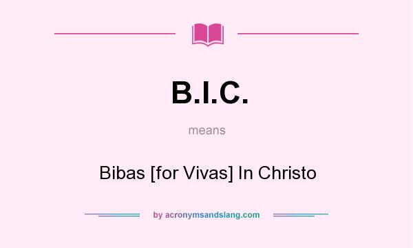 What does B.I.C. mean? It stands for Bibas [for Vivas] In Christo