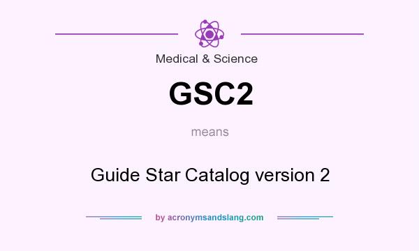 What does GSC2 mean? It stands for Guide Star Catalog version 2