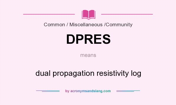 What does DPRES mean? It stands for dual propagation resistivity log