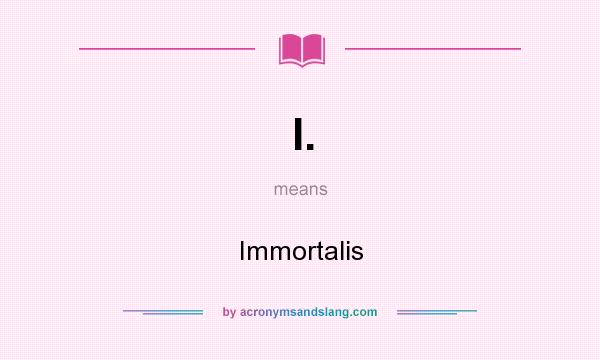 What does I. mean? It stands for Immortalis
