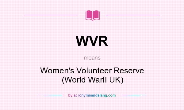 What does WVR mean? It stands for Women`s Volunteer Reserve (World WarII UK)