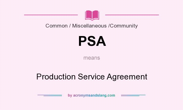What does PSA mean? It stands for Production Service Agreement