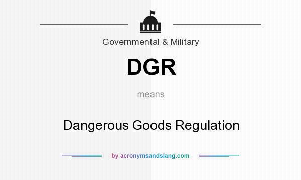 What does DGR mean? It stands for Dangerous Goods Regulation