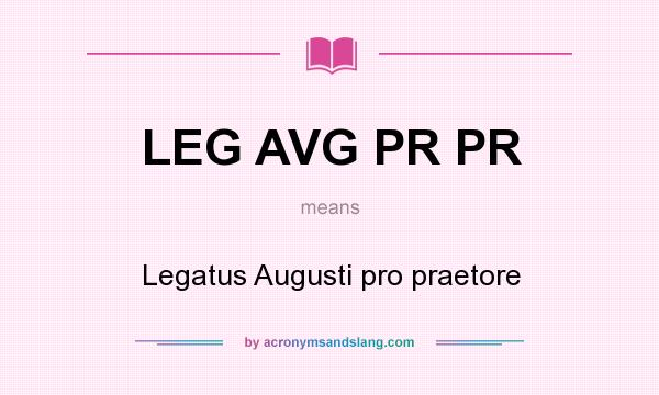 What does LEG AVG PR PR mean? It stands for Legatus Augusti pro praetore