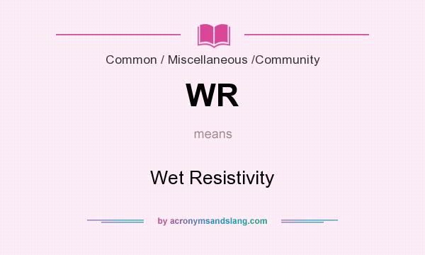 What does WR mean? It stands for Wet Resistivity